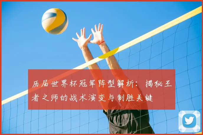 历届世界杯冠军阵型解析:揭秘王者之师的战术演变与制胜关键