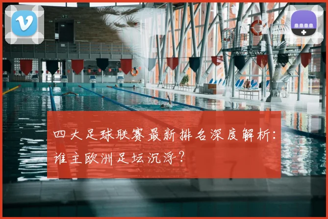 四大足球联赛最新排名深度解析：谁主欧洲足坛沉浮？