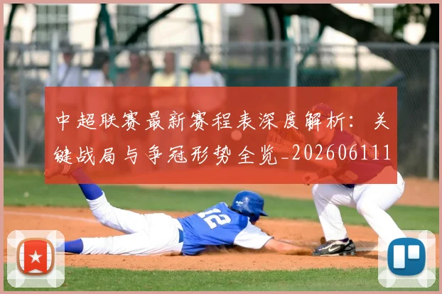 中超联赛最新赛程表深度解析:关键战局与争冠形势全览_20260611141634