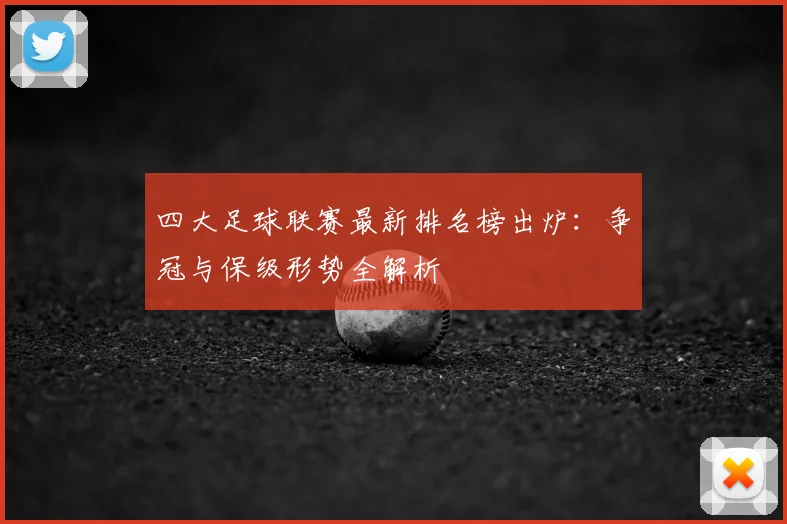 四大足球联赛最新排名榜出炉:争冠与保级形势全解析